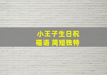 小王子生日祝福语 简短独特